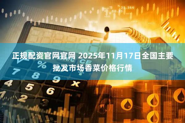 正规配资官网官网 2025年11月17日全国主要批发市场香菜价格行情